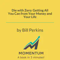 Die with Zero: Getting All You Can from Your Money and Your Life