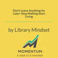 Don't Leave Anything for Later: Stop Waiting Start Living