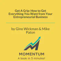 Get A Grip: How to Get Everything You Want from Your Entrepreneurial Business