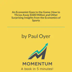 Cover of An Economist Goes to the Game: How to Throw Away $580 Million and Other Surprising Insights from the Economics of Sports