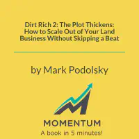 Dirt Rich 2: The Plot Thickens: How to Scale Out of Your Land Business Without Skipping a Beat