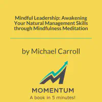 Mindful Leadership: Awakening Your Natural Management Skills through Mindfulness Meditation