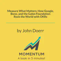 Measure What Matters: How Google, Bono, and the Gates Foundation Rock the World with OKRs