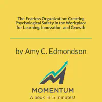 The Fearless Organization: Creating Psychological Safety in the Workplace for Learning, Innovation, and Growth