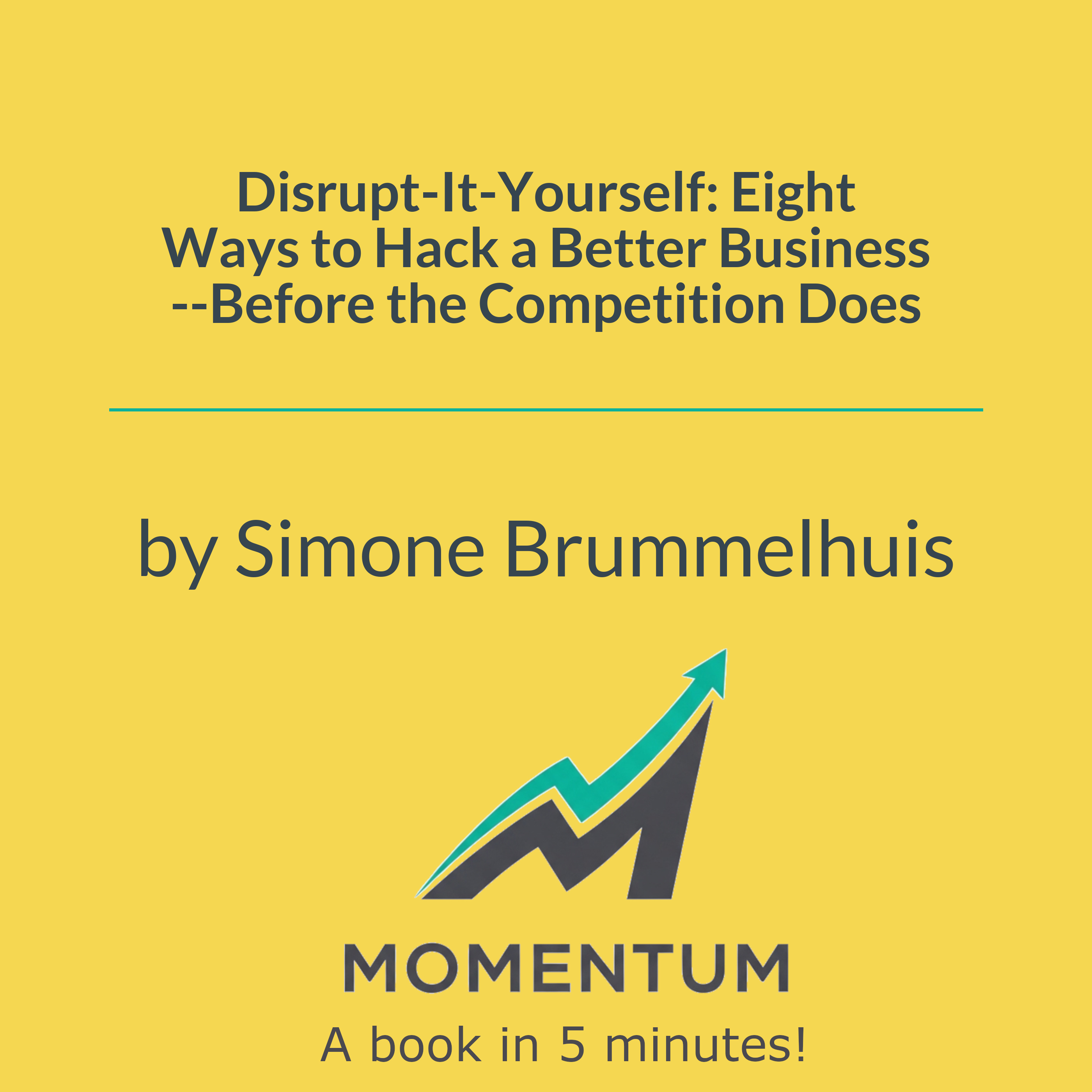 Disrupt-It-Yourself: Eight Ways to Hack a Better Business--Before the Competition Does