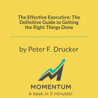 The Effective Executive: The Definitive Guide to Getting the Right Things Done